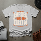 Earned Under Iron Gym T-Shirt