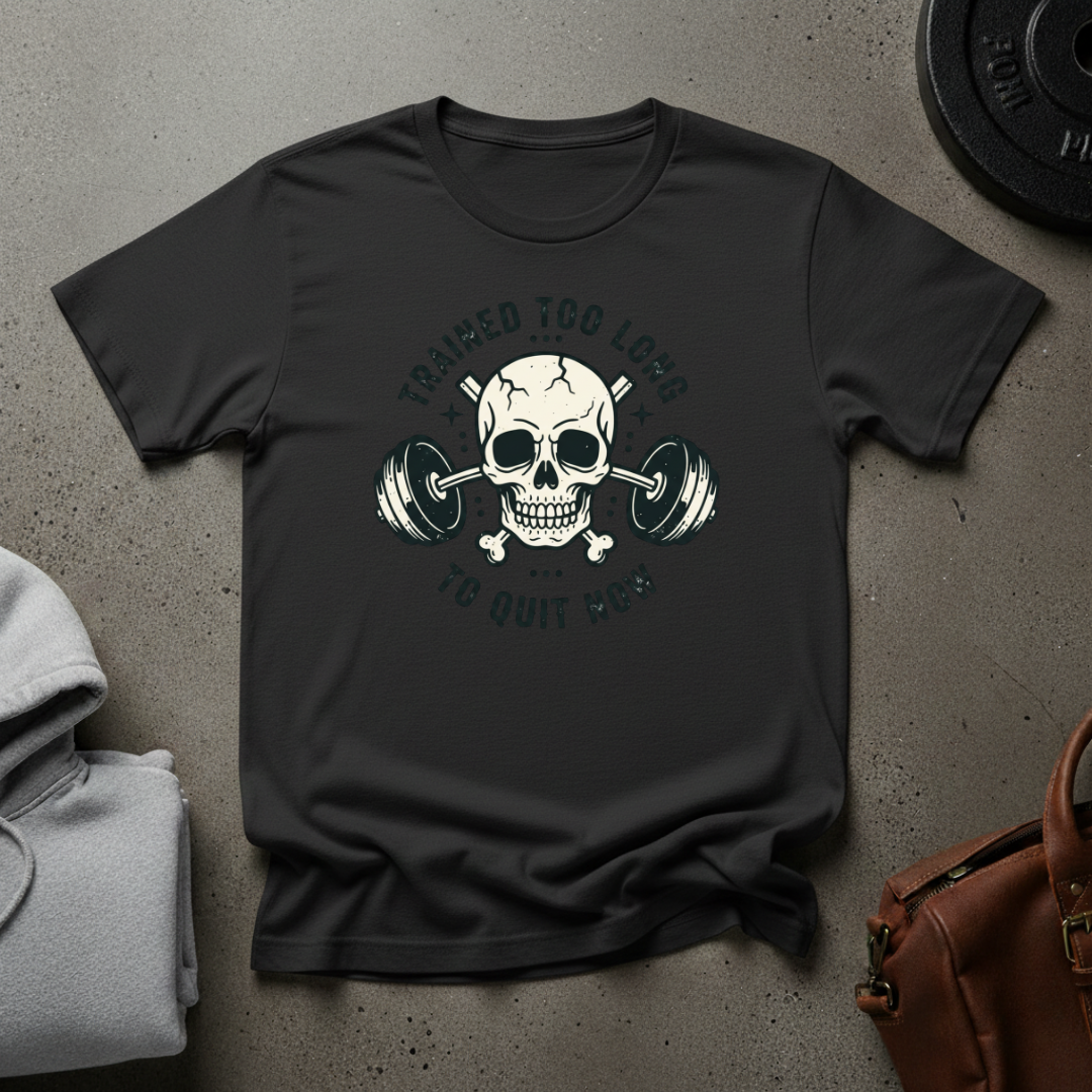 Trained Too Long to Quit Now Weightlifting T-Shirt