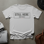 Still Here Iron Built Gym T-Shirt