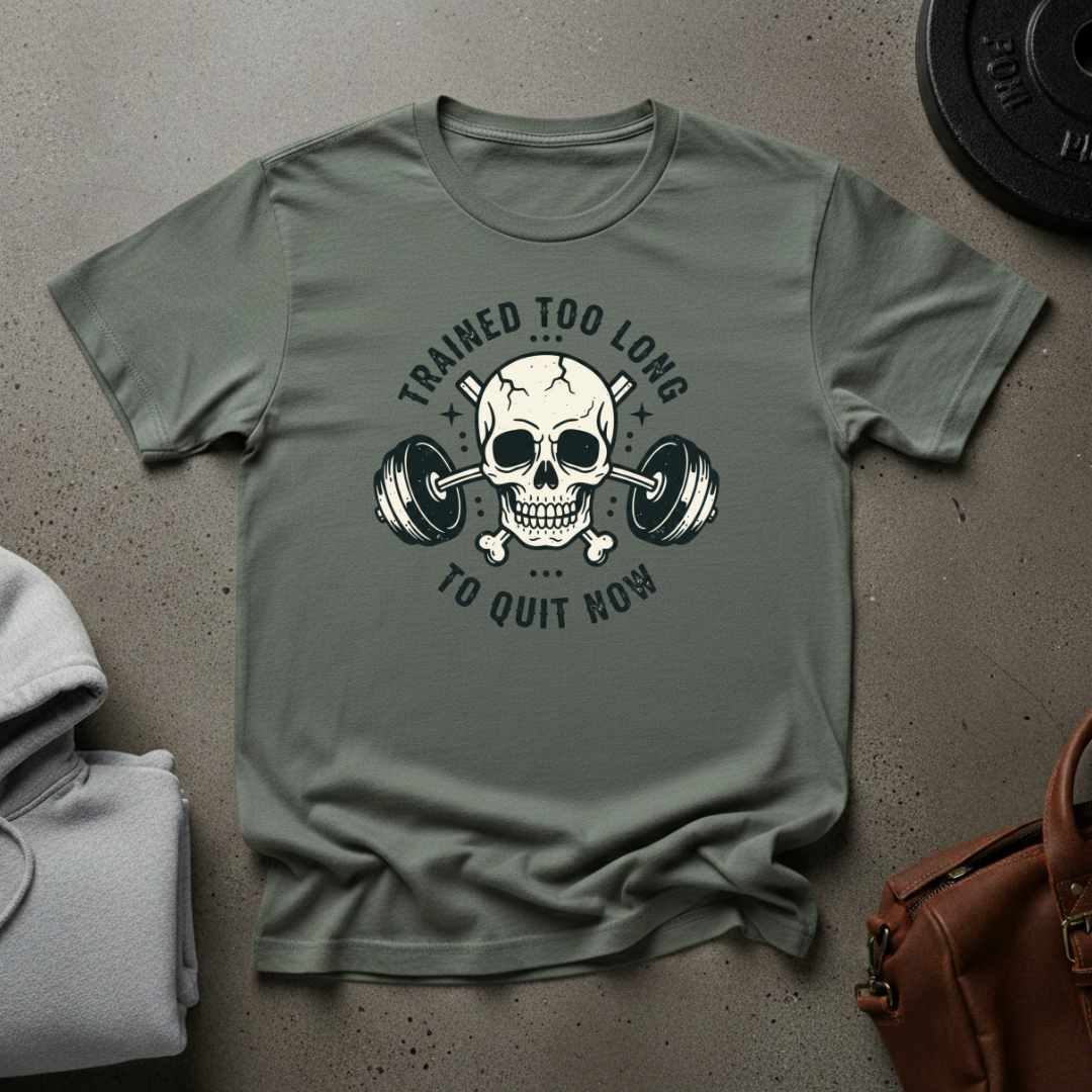 Trained Too Long to Quit Now Weightlifting T-Shirt