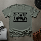 Show Up Anyway T-Shirt