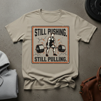 Still Pushing. Still Pulling T-Shirt
