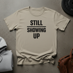 Still Showing Up T-Shirt