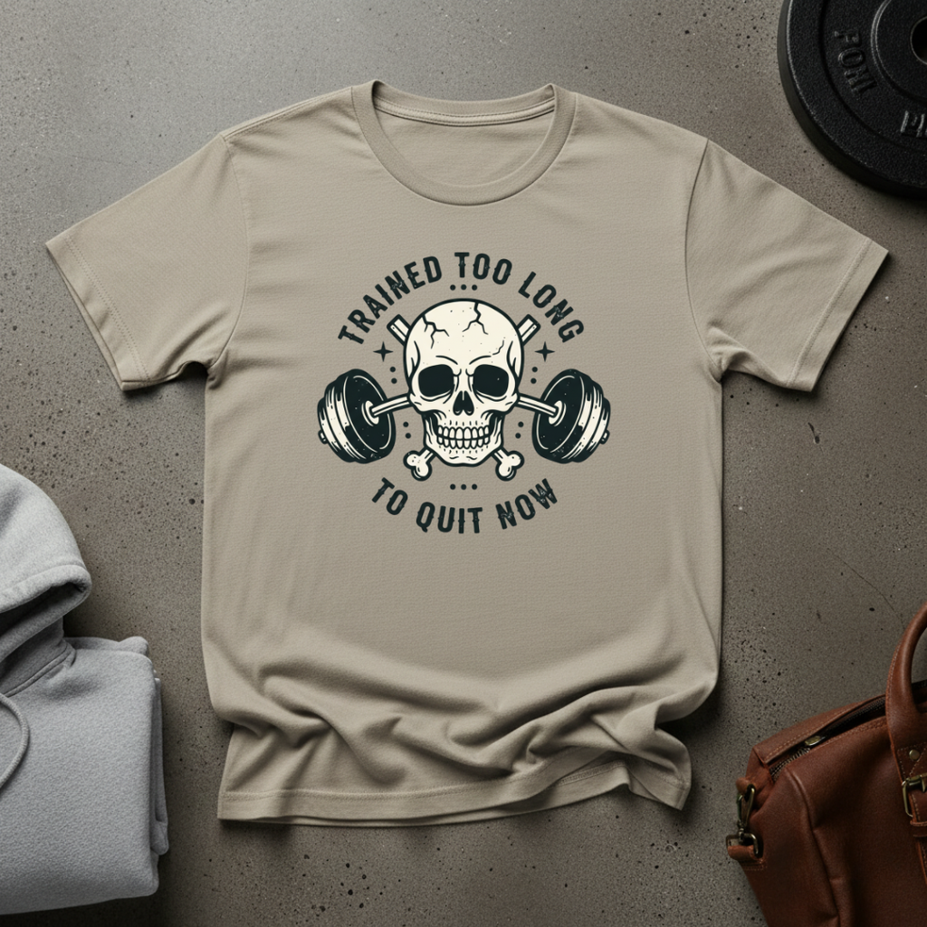 Trained Too Long to Quit Now Weightlifting T-Shirt
