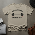 Minimal Equipment Maximum Effort Gym T-Shirt
