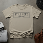 Still Here Iron Built Gym T-Shirt