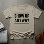 Show Up Anyway T-Shirt